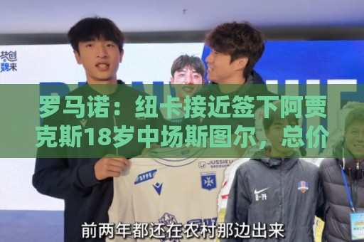 罗马诺：纽卡接近签下阿贾克斯18岁中场斯图尔，总价超2500万欧