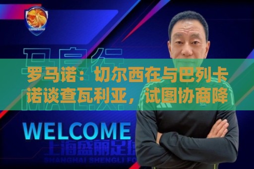 罗马诺:切尔西在与巴列卡诺谈查瓦利亚,试图协商降低费用 罗马诺:切尔西在与巴列卡诺谈查瓦利亚,试图协商降低费用