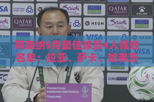 阿森纳5月最佳球员4人候选名单:拉亚、萨卡、哈弗茨、约克雷斯 阿森纳5月最佳球员4人候选名单:拉亚、萨卡、哈弗茨、约克雷斯