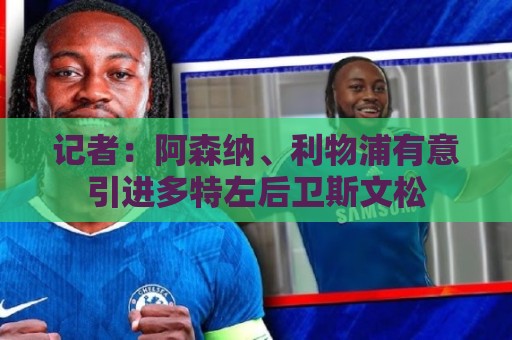 记者：阿森纳、利物浦有意引进多特左后卫斯文松