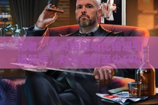 记者：罗马接触莱比锡想引进努萨，对方要价至少6000万欧