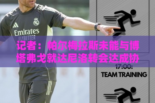 记者：帕尔梅拉斯未能与博塔弗戈就达尼洛转会达成协议