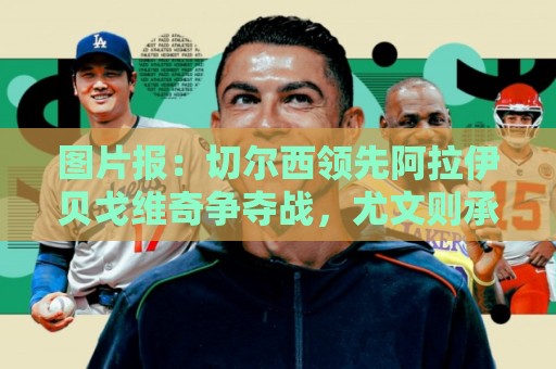 图片报:切尔西领先阿拉伊贝戈维奇争夺战,尤文则承诺他进一线队 图片报:切尔西领先阿拉伊贝戈维奇争夺战,尤文则承诺他进一线队