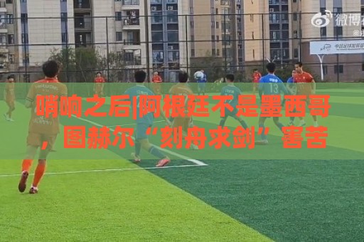 哨响之后|阿根廷不是墨西哥，图赫尔“刻舟求剑”害苦英格兰！