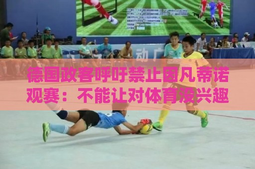 德国政客呼吁禁止因凡蒂诺观赛：不能让对体育没兴趣的人毁掉足球