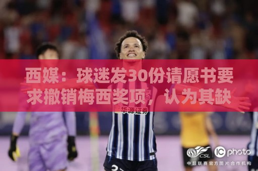 西媒：球迷发30份请愿书要求撤销梅西奖项，认为其缺乏体育道德