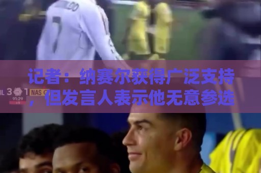 记者：纳赛尔获得广泛支持，但发言人表示他无意参选FIFA主席