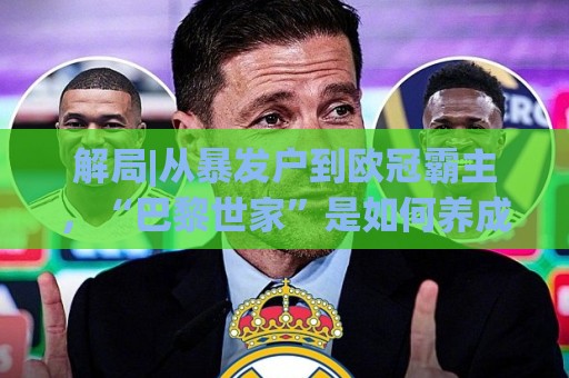 解局|从暴发户到欧冠霸主,“巴黎世家”是如何养成的? 解局|从暴发户到欧冠霸主,“巴黎世家”是如何养成的?