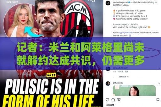 记者：米兰和阿莱格里尚未就解约达成共识，仍需更多步骤