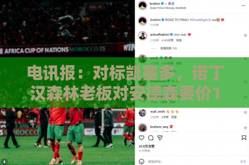 电讯报:对标凯塞多,诺丁汉森林老板对安德森要价1.15亿镑 电讯报:对标凯塞多,诺丁汉森林老板对安德森要价1.15亿镑