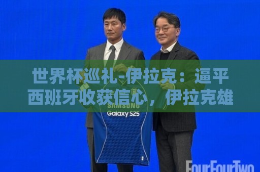 世界杯巡礼-伊拉克:逼平西班牙收获信心,伊拉克雄狮为尊严而战 世界杯巡礼-伊拉克:逼平西班牙收获信心,伊拉克雄狮为尊严而战