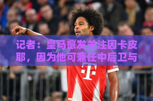 记者：皇马愈发关注因卡皮耶，因为他可兼任中后卫与左后卫