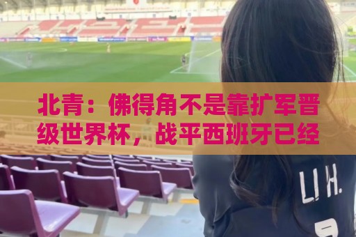北青:佛得角不是靠扩军晋级世界杯,战平西班牙已经赢了 北青:佛得角不是靠扩军晋级世界杯,战平西班牙已经赢了